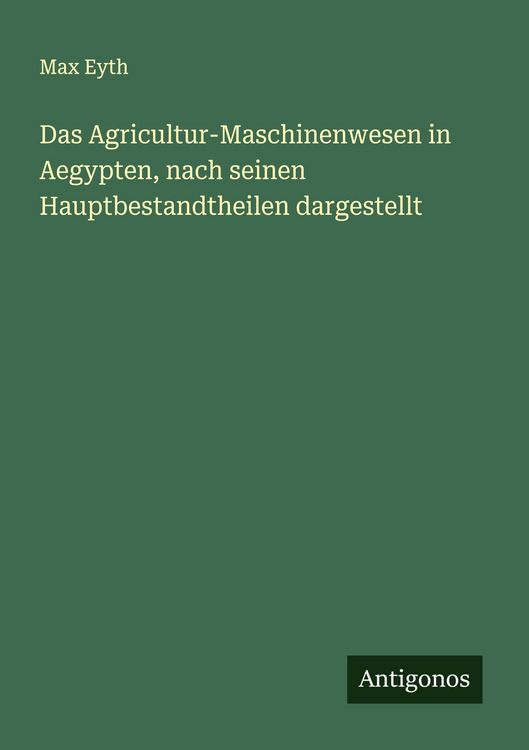 Produktbild: Das Agricultur-Maschinenwesen in Aegypten, nach seinen Hauptbestandtheilen dargestellt