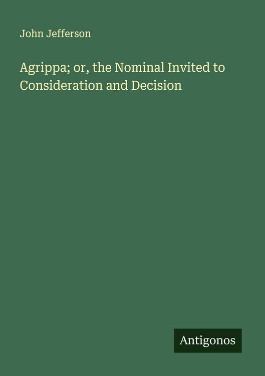 Produktbild: Agrippa; or, the Nominal Invited to Consideration and Decision