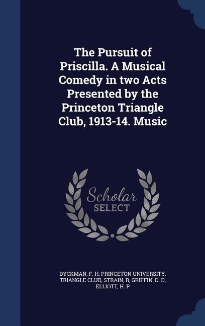Produktbild: The Pursuit of Priscilla. A Musical Comedy in two Acts Presented by the Princeton Triangle Club, 1913-14. Music