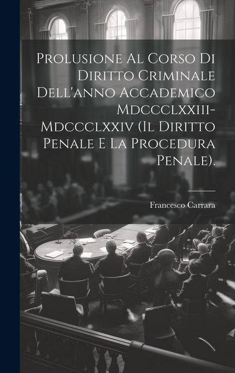 Produktbild: Prolusione Al Corso Di Diritto Criminale Dell'anno Accademico Mdccclxxiii-Mdccclxxiv (Il Diritto Penale E La Procedura Penale).