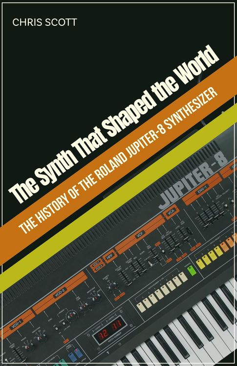 Produktbild: The Synth That Shaped the World The History of the Roland Jupiter-8 Synthesizer