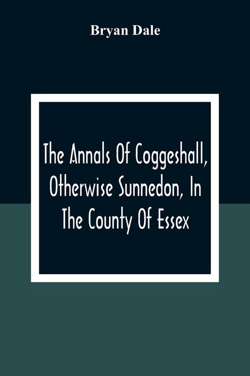 Produktbild: The Annals Of Coggeshall, Otherwise Sunnedon, In The County Of Essex