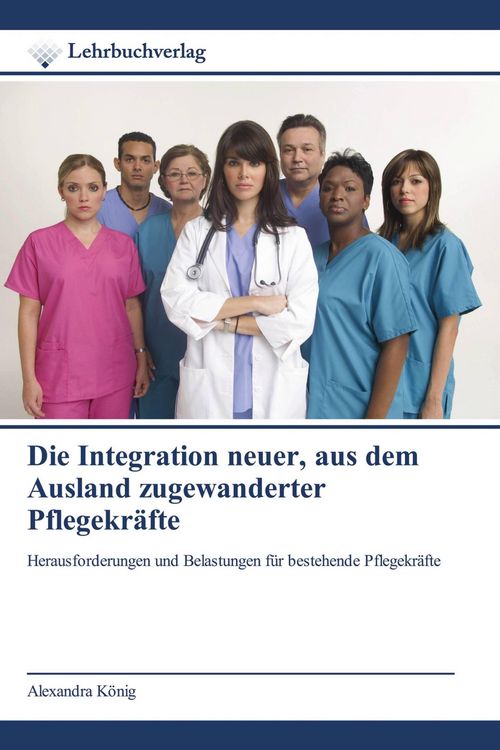 Produktbild: Die Integration neuer, aus dem Ausland zugewanderter Pflegekr&auml;fte
