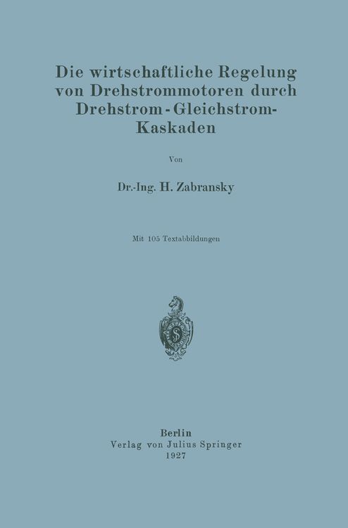 Produktbild: Die wirtschaftliche Regelung von Drehstrommotoren durch Drehstrom - Gleichstrom-Kaskaden