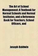 Produktbild: The Art of School Management; A Textbook for Normal Schools and Normal Institutes, and a Reference Book for Teachers, School Officers, and