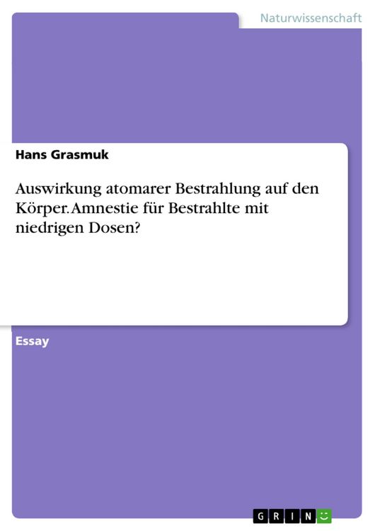 Produktbild: Auswirkung atomarer Bestrahlung auf den K&ouml;rper. Amnestie f&uuml;r Bestrahlte mit niedrigen Dosen?