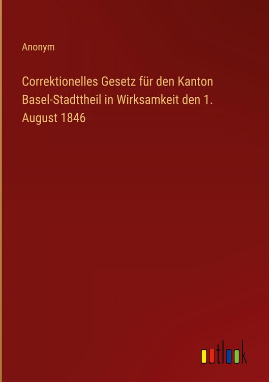 Produktbild: Correktionelles Gesetz f&uuml;r den Kanton Basel-Stadttheil in Wirksamkeit den 1. August 1846