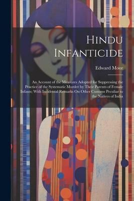 Produktbild: Hindu Infanticide: An Account of the Measures Adopted for Suppressing the Practice of the Systematic Murder by Their Parents of Female In