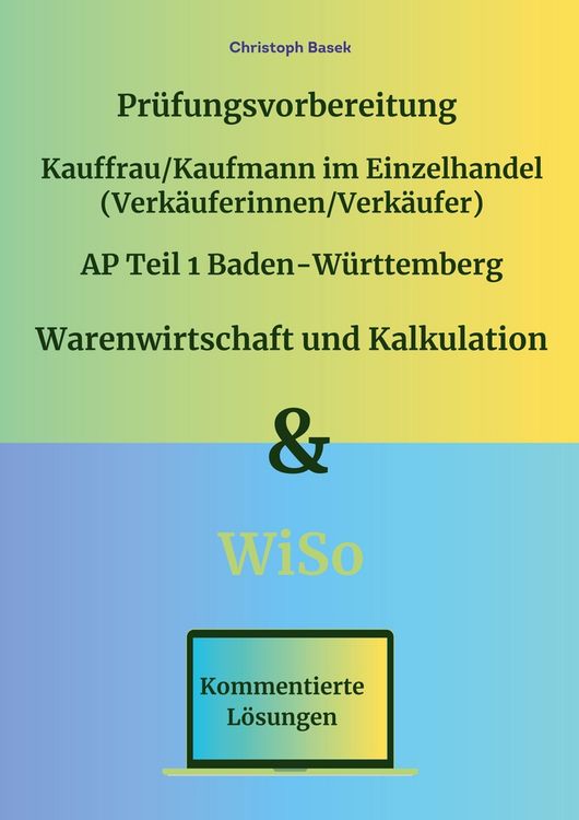 Produktbild: Pr&uuml;fungsvorbereitung Kauffrau/Kaufmann im Einzelhandel (Verk&auml;uferinnen/Verk&auml;ufer) AP Teil 1 Baden-W&uuml;rttemberg Warenwirtschaft und Kalkulation & WiSo