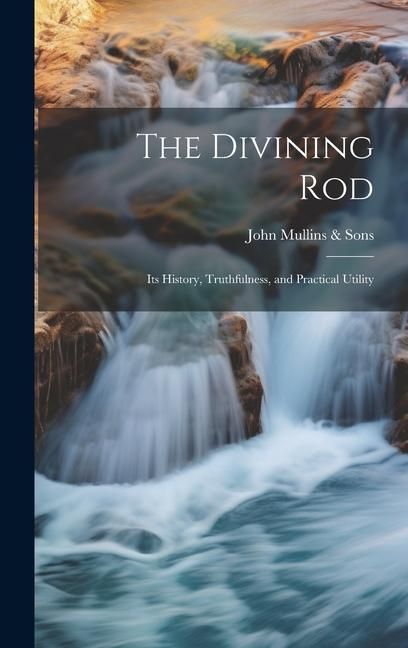 Produktbild: The Divining Rod: Its History, Truthfulness, and Practical Utility
