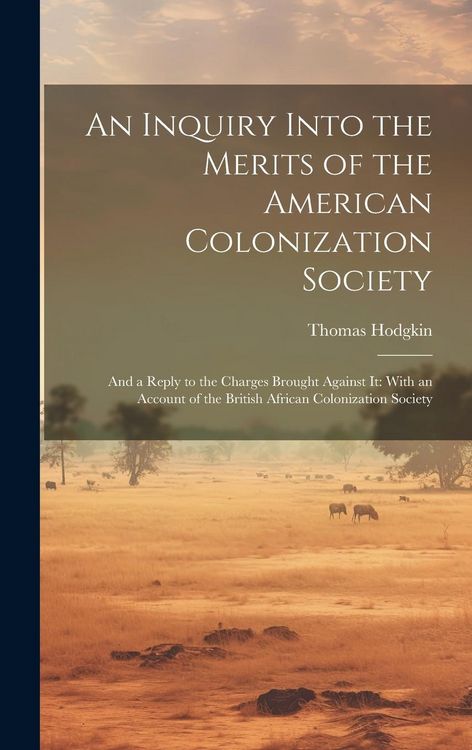 Produktbild: An Inquiry Into the Merits of the American Colonization Society: And a Reply to the Charges Brought Against It: With an Account of the British African