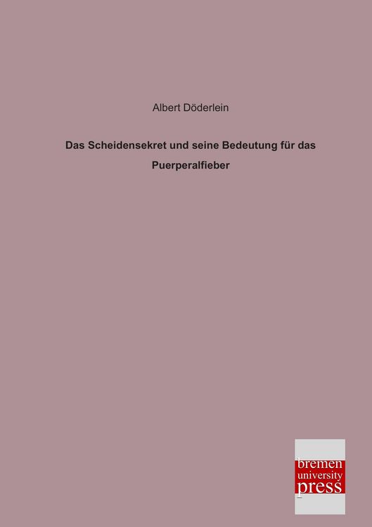 Produktbild: Das Scheidensekret und seine Bedeutung f&uuml;r das Puerperalfieber