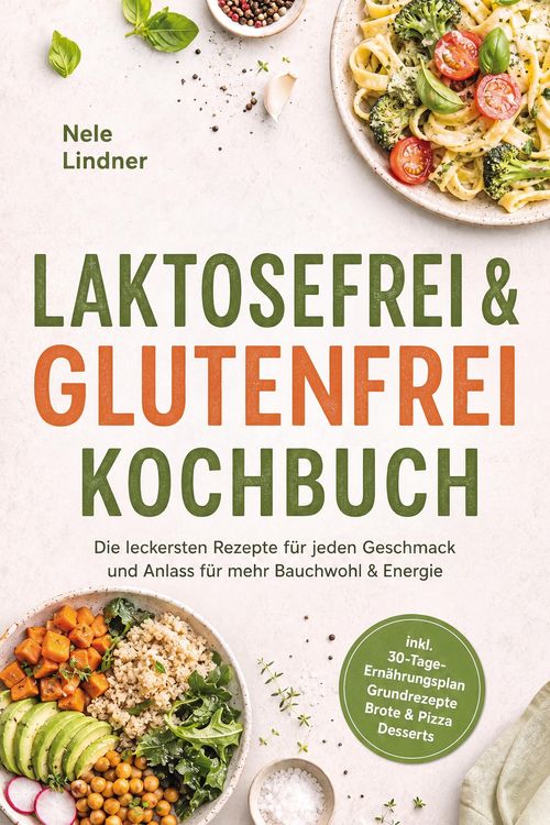 Produktbild: Laktosefrei & Glutenfrei Kochbuch: Die leckersten Rezepte f&uuml;r jeden Geschmack und Anlass - f&uuml;r mehr Bauchwohl & Energie - inkl. 30-Tage-Ern&auml;hrungsplan