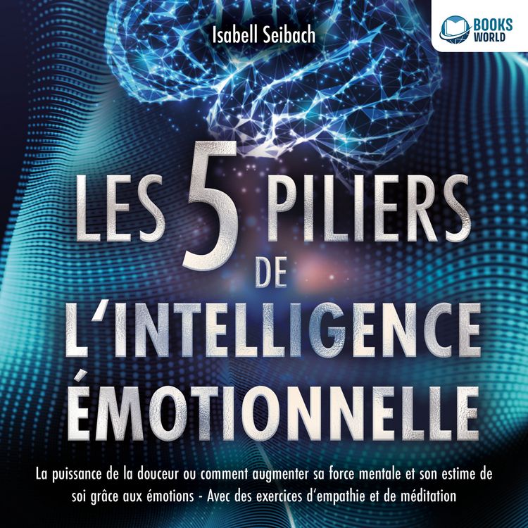 Produktbild: Les 5 piliers de l'intelligence &eacute;motionnelle: La puissance de la douceur ou comment augmenter sa force mentale et son estime de soi gr&acirc;ce aux &eacute;motions - Avec des exercices d'empathie et de m&eacute;ditation