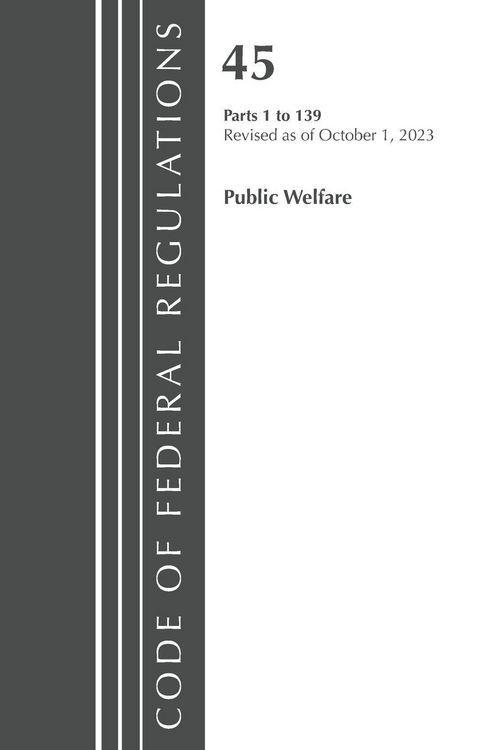 Produktbild: Code of Federal Regulations, TITLE 45 PUBLIC WELFARE 1-139, Revised as of October 1, 2023