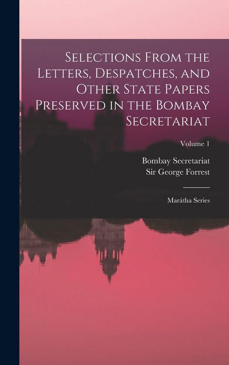 Produktbild: Selections From the Letters, Despatches, and Other State Papers Preserved in the Bombay Secretariat