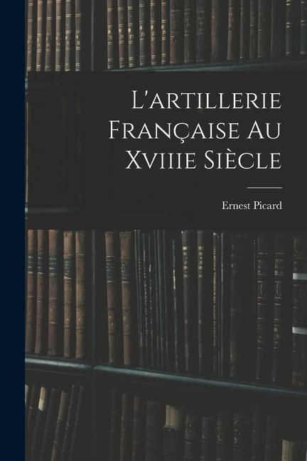 Produktbild: L'artillerie Fran&ccedil;aise Au Xviiie Si&egrave;cle