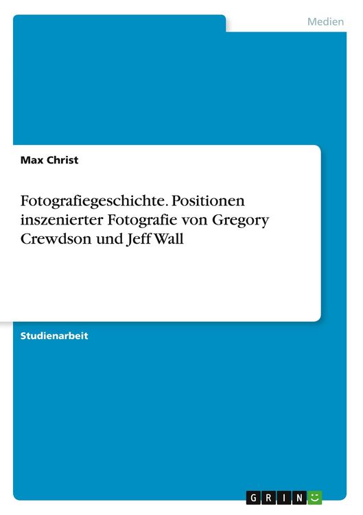 Produktbild: Fotografiegeschichte. Positionen inszenierter Fotografie von Gregory Crewdson und Jeff Wall