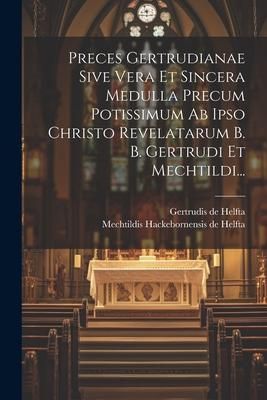 Produktbild: Preces Gertrudianae Sive Vera Et Sincera Medulla Precum Potissimum Ab Ipso Christo Revelatarum B. B. Gertrudi Et Mechtildi...