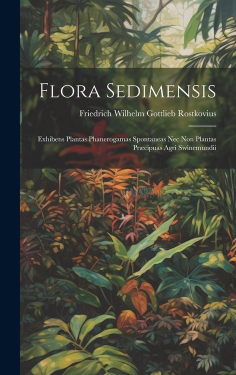 Produktbild: Flora Sedimensis: Exhibens Plantas Phanerogamas Spontaneas Nec Non Plantas Pr&aelig;cipuas Agri Swinemundii