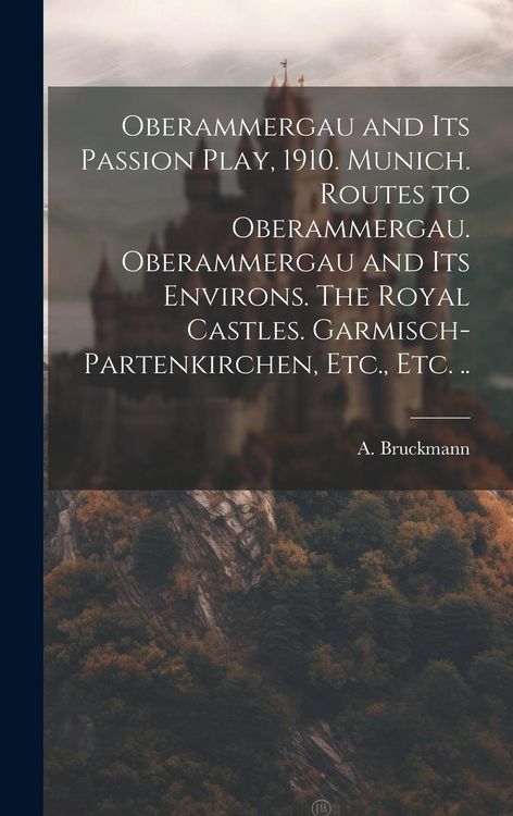 Produktbild: Oberammergau and Its Passion Play, 1910. Munich. Routes to Oberammergau. Oberammergau and Its Environs. The Royal Castles. Garmisch-Partenkirchen, Etc