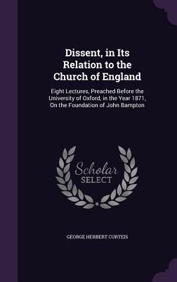 Produktbild: Dissent, in Its Relation to the Church of England: Eight Lectures, Preached Before the University of Oxford, in the Year 1871, On the Foundation of Jo
