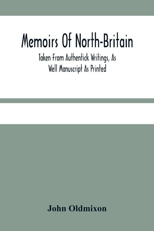 Produktbild: Memoirs Of North-Britain, Taken From Authentick Writings, As Well Manuscript As Printed. In Which It Is Prov'D, That The Scots Nation Have Always Been Zealous In The Defence Of The Protestant Religion And Liberty