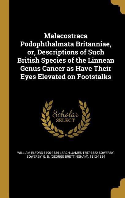 Produktbild: Malacostraca Podophthalmata Britanniae, or, Descriptions of Such British Species of the Linnean Genus Cancer as Have Their Eyes Elevated on Footstalks