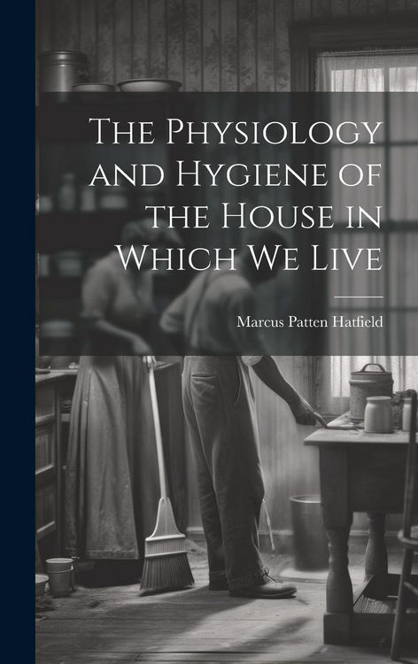 Produktbild: The Physiology and Hygiene of the House in Which We Live