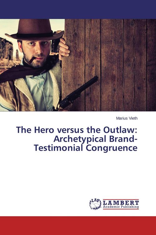 Produktbild: The Hero versus the Outlaw: Archetypical Brand-Testimonial Congruence