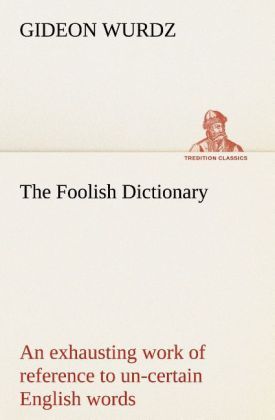 Produktbild: The Foolish Dictionary An exhausting work of reference to un-certain English wor