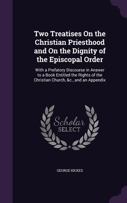Produktbild: Two Treatises On the Christian Priesthood and On the Dignity of the Episcopal Order: With a Prefatory Discourse in Answer to a Book Entitled the Right