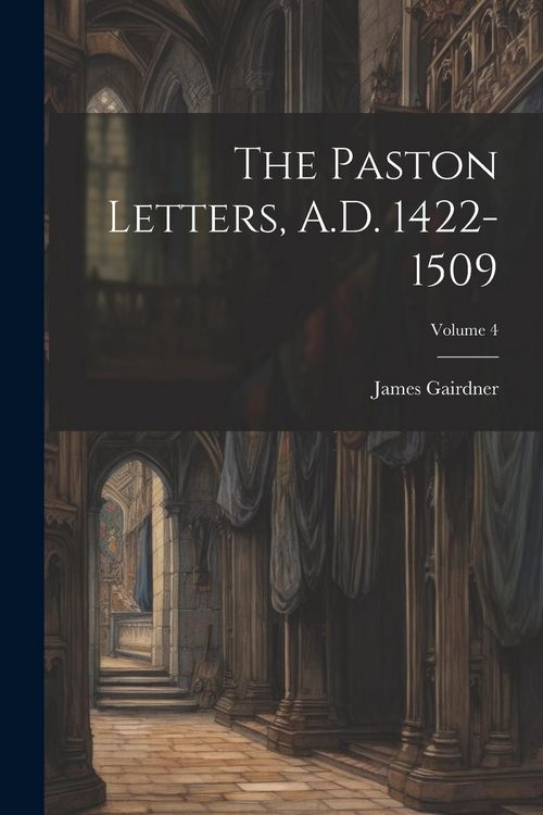 Produktbild: The Paston Letters, A.D. 1422-1509; Volume 4