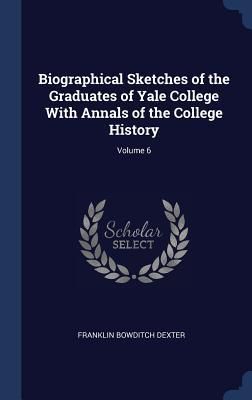 Produktbild: Biographical Sketches of the Graduates of Yale College With Annals of the College History; Volume 6