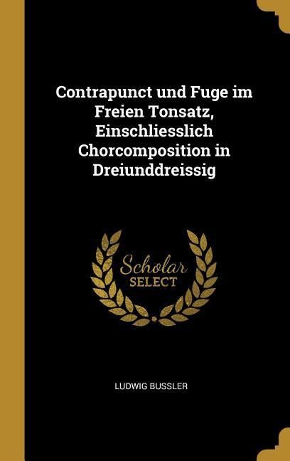 Produktbild: Contrapunct und Fuge im Freien Tonsatz, Einschliesslich Chorcomposition in Dreiunddreissig