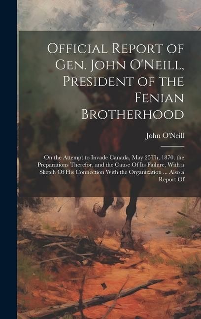 Produktbild: Official Report of Gen. John O'Neill, President of the Fenian Brotherhood