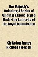 Produktbild: Her Majesty's Colonies; A Series of Original Papers Issued Under the Authority of the Royal Commission