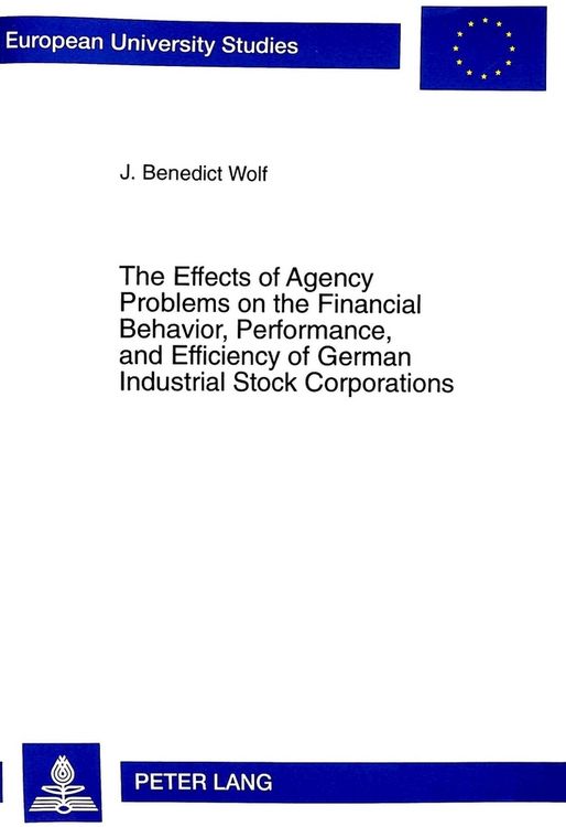 Produktbild: The Effects of Agency Problems on the Financial Behavior, Performance, and Efficiency of German Industrial Stock Corporations