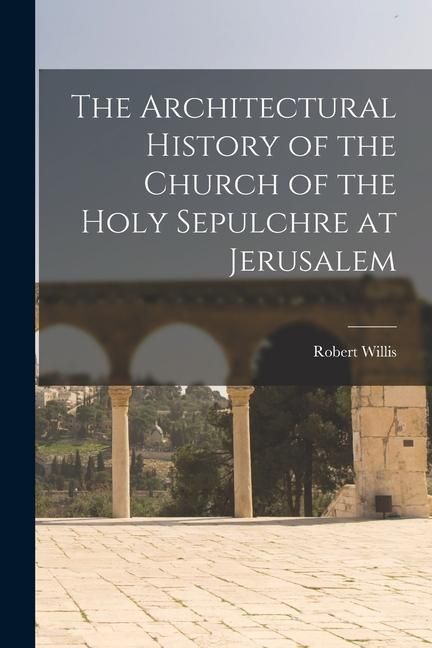Produktbild: The Architectural History of the Church of the Holy Sepulchre at Jerusalem