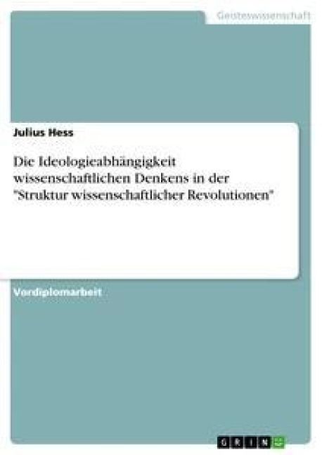 Produktbild: Die Ideologieabh&auml;ngigkeit wissenschaftlichen Denkens in der "Struktur wissenschaftlicher Revolutionen"