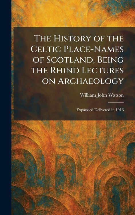 Produktbild: The History of the Celtic Place-Names of Scotland, Being the Rhind Lectures on Archaeology