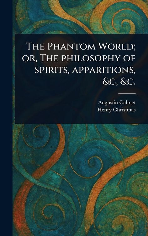 Produktbild: The Phantom World; or, The Philosophy of Spirits, Apparitions, &c, &c.