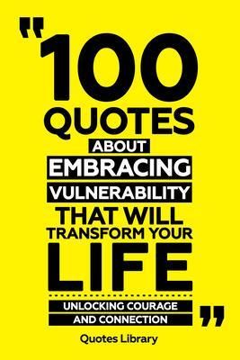 Produktbild: 100 Quotes About Embracing Vulnerability That Will Transform Your Life - Unlocking Courage And Connection