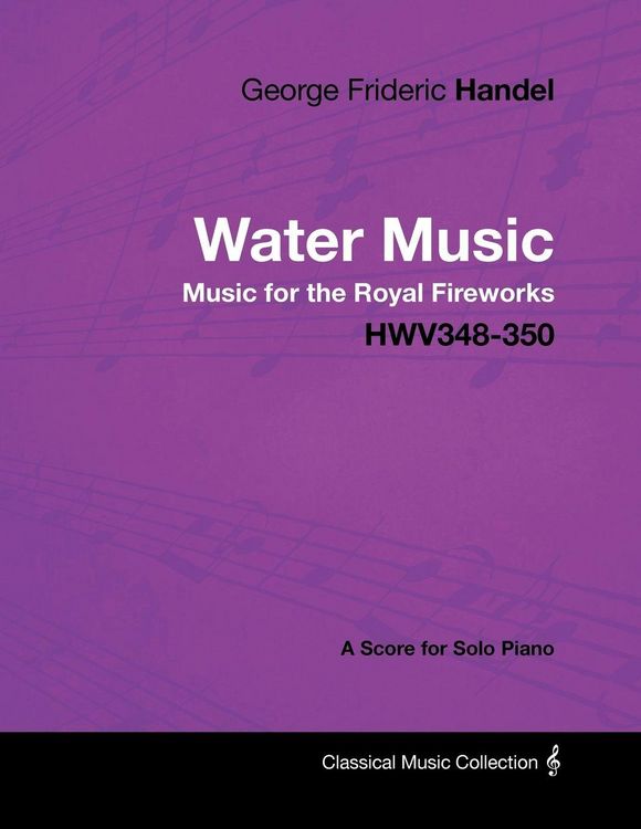 Produktbild: George Frideric Handel - Water Music - Music for the Royal Fireworks - HWV348-350 - A Score for Solo Piano