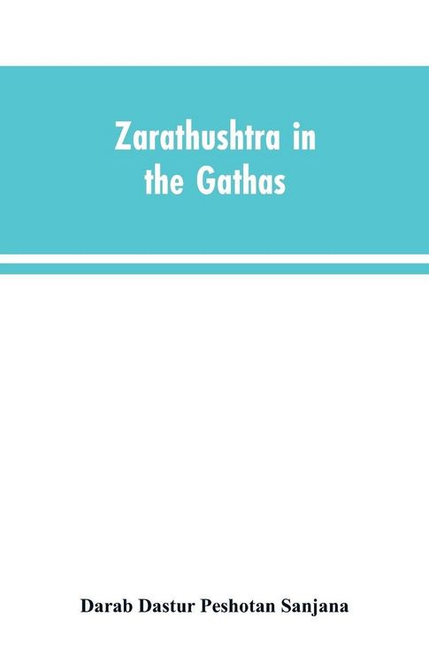 Produktbild: Zarathushtra in the Gathas, and in the Greek and Roman classics / translated from the German of Drs. Geiger and Windischmann, with notes on M. Darmest