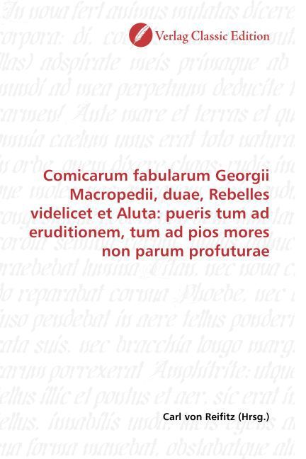 Produktbild: Comicarum fabularum Georgii Macropedii, duae, Rebelles videlicet et Aluta: pueris tum ad eruditionem, tum ad pios mores non parum profuturae