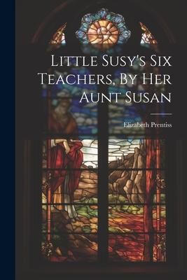 Produktbild: Little Susy's Six Teachers, By Her Aunt Susan
