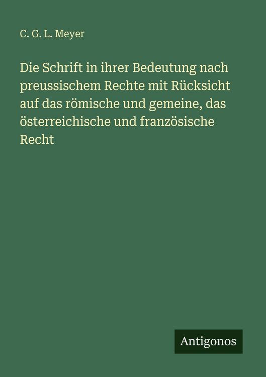 Produktbild: Die Schrift in ihrer Bedeutung nach preussischem Rechte mit R&uuml;cksicht auf das r&ouml;mische und gemeine, das &ouml;sterreichische und franz&ouml;sische Recht