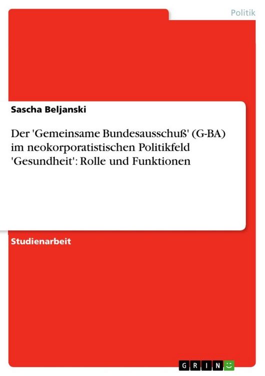 Produktbild: Der 'Gemeinsame Bundesausschu&szlig;' (G-BA) im neokorporatistischen Politikfeld 'Gesundheit': Rolle und Funktionen