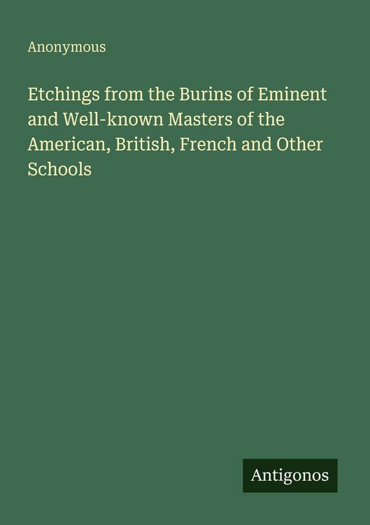 Produktbild: Etchings from the Burins of Eminent and Well-known Masters of the American, British, French and Other Schools